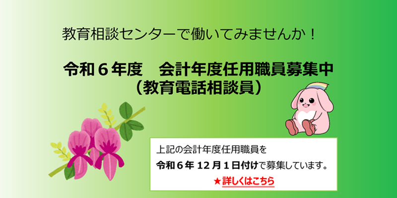 教育相談センターで働いてみませんか！令和６年度　会計年度任用職員募集中（教育電話相談員）上記の会計年度任用職員を令和６年12月１日付けで募集しています。★詳しくはこちら