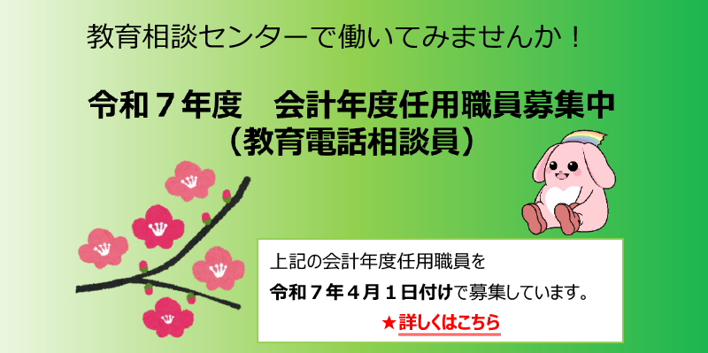 教育相談センターで働いてみませんか！令和７年度　会計年度任用職員募集中（教育電話相談員）上記の会計年度任用職員を令和７年４月１日付けで募集しています。★詳しくはこちら